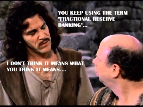 A well-known internet meme featuring a scene from the movie The Princess Bride with the character Inigo Montoya, captioned with the text: "YOU KEEP USING THE TERM 'FRACTIONAL RESERVE BANKING'... I DON'T THINK IT MEANS WHAT YOU THINK IT MEANS...."