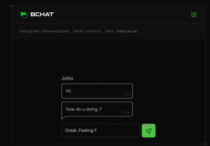 A dark-themed chat interface for an app called 'BCHAT' with the tagline 'Encrypted conversations. Total control. Zero compromise.' showing a conversation with 'John' who says 'Hi.', 'how do u doing..?', and 'Great..Feeling F'.