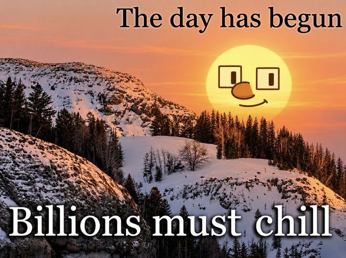 A scenic mountain landscape at sunset features a cartoon sun face wearing glasses, with overlaid text reading "The day has begun" at the top and "Billions must chill" at the bottom.