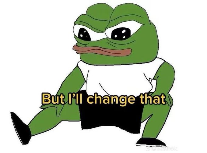 A cartoon Pepe the Frog in a white tank top and black shorts appears with the caption 'But I'll change that'.