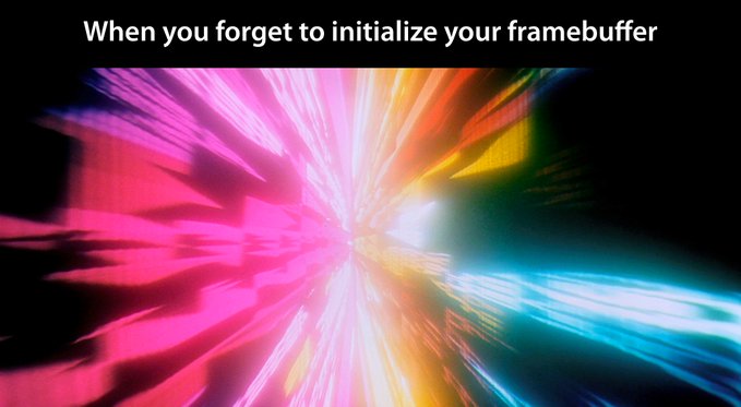 A programming meme showing a colorful, chaotic light burst with the caption 'When you forget to initialize your framebuffer'.