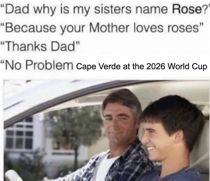 A meme featuring an image of a father and son in a car, with a joke text above reading: "Dad why is my sisters name Rose?" "Because your Mother loves roses" "Thanks Dad" "No Problem Cape Verde at the 2026 World Cup."