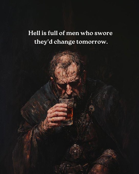 A disheveled, bearded man in tattered clothing drinks from a glass in a dark setting, with the text "Hell is full of men who swore they'd change tomorrow" overlaid above him.