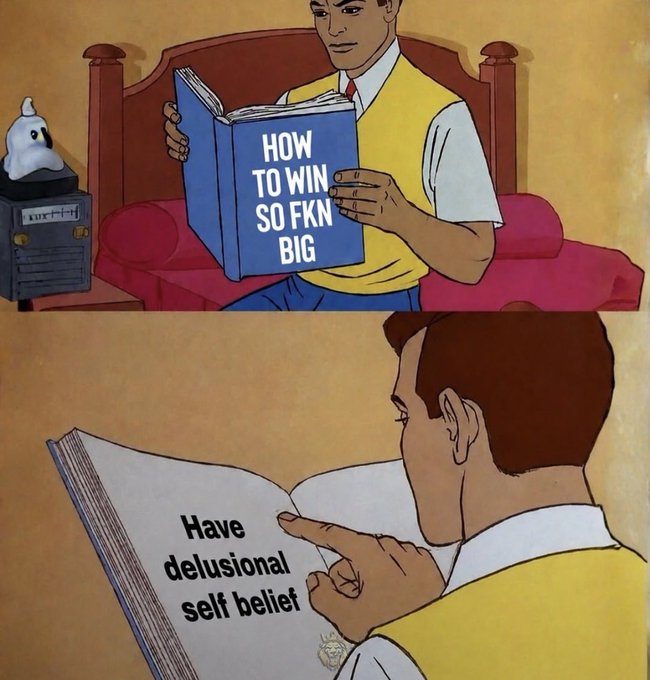 A two-panel meme showing a cartoon man reading a book titled 'HOW TO WIN SO FKN BIG', with the inside revealing 'Have delusional self belief'.