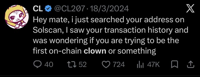 A screenshot of a tweet from CL (@CL207) dated 18/3/2024 reads: 'Hey mate, i just searched your address on Solscan, i saw your transaction history and was wondering if you are trying to be the first on-chain clown or something', showing 40 replies, 52 retweets, 724 likes, and 47K views.