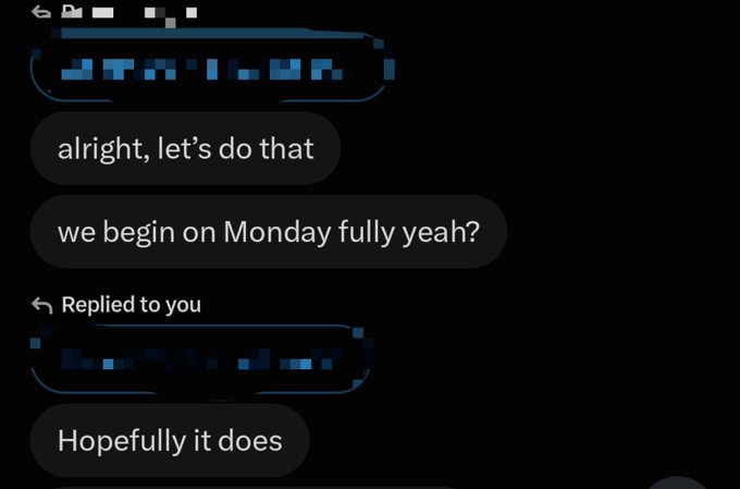 A screenshot of a dark-themed messaging app conversation with two chat bubbles reading 'alright, let's do that / we begin on Monday fully yeah?' and a reply 'Hopefully it does', with usernames blurred out.