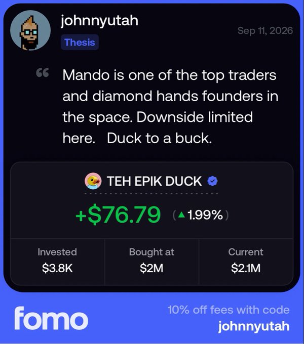 A FOMO testimonial by user "johnnyutah" (Thesis) dated Sep 11, 2026 praises "Mando" as a top trader and diamond hands founder, calling the downside limited on TEH EPIK DUCK with a 10% off promo code. The embedded position card shows a +$76.79 gain (+1.99%) on a $3.8K investment bought at a $2M market cap, now valued at $2.1M—visually reinforcing the post's claim of low downside risk and strong conviction in the token.