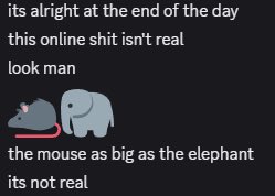 A meme image on a black background features the text "its alright at the end of the day / this online shit isn't real / look man" above a small cartoon elephant and mouse, with the caption "the mouse as big as the elephant / its not real" below.