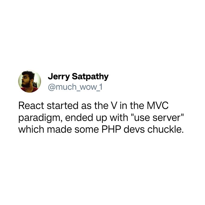 A tweet from Jerry Satpathy (@much_wow_1) reading: 'React started as the V in the MVC paradigm, ended up with "use server" which made some PHP devs chuckle.'