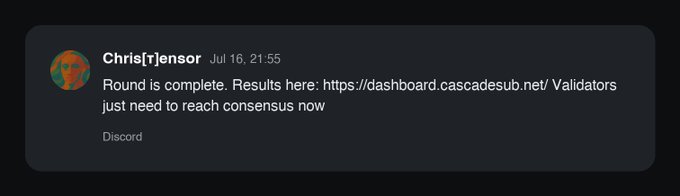 A Discord message from user 'Chris[T]ensor' dated Jul 16 at 21:55 stating 'Round is complete. Results here: https://dashboard.cascadesub.net/Validators just need to reach consensus now'.