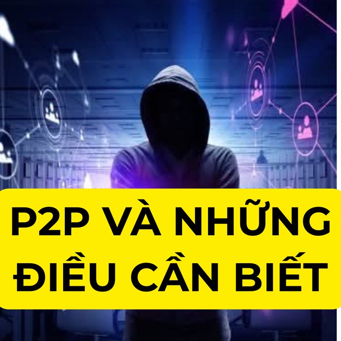 A graphic featuring a hooded figure in front of a digital network background with the Vietnamese text 'P2P VÀ NHỮNG ĐIỀU CẦN BIẾT' (P2P and things to know) on a yellow banner.