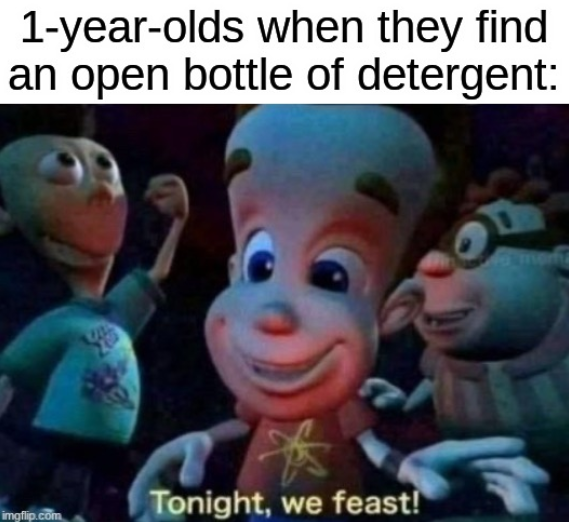 A meme featuring cartoon characters with the text '1-year-olds when they find an open bottle of detergent:' above and 'Tonight, we feast!' below.