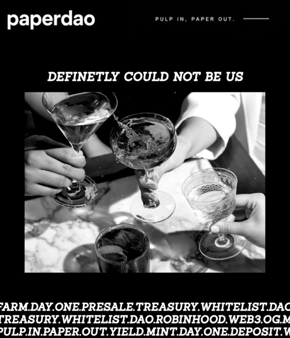 Black and white promotional image for 'paperdao' with tagline 'PULP IN, PAPER OUT' and text 'DEFINETLY COULD NOT BE US' over a photo of clinking martini glasses, with bottom text reading 'FARM.DAY.ONE.PRESALE.TREASURY.WHITELIST.DAO.ROBINHOOD.WEB3.OG.MINT.DAY.ONE.DEPOSIT.YIELD.MINT.DAY.ONE.DEPOSIT.W'