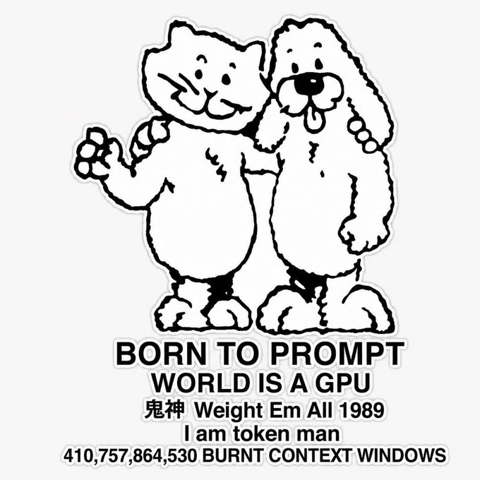 A black and white graphic of a cat and dog standing together with the text 'BORN TO PROMPT', 'WORLD IS A GPU', '鬼神 Weight Em All 1989', 'I am token man', and '410,757,864,530 BURNT CONTEXT WINDOWS'.