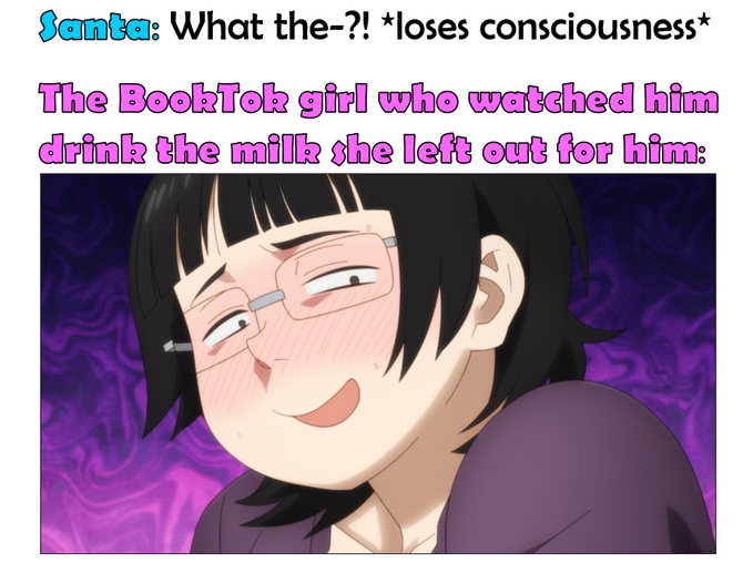 A meme featuring an anime character with the caption 'Santa: What the-?! *loses consciousness* The BookTok girl who watched him drink the milk she left out for him:'.
