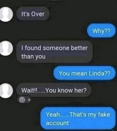 A text message conversation reads: "It's Over," "Why??" "I found someone better than you," "You mean Linda??" "Wait!!......You know her?" "Yeah......That's my fake account."