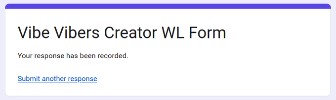 A screenshot of a Google Form titled "Vibe Vibers Creator WL Form" showing the message "Your response has been recorded." and a link to "Submit another response".