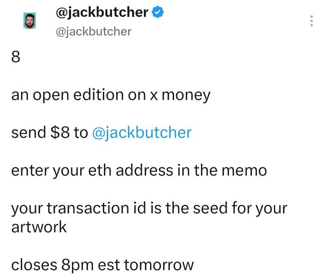 A tweet from @jackbutcher reading: '8 / an open edition on x money / send $8 to @jackbutcher / enter your eth address in the memo / your transaction id is the seed for your artwork / closes 8pm est tomorrow'.