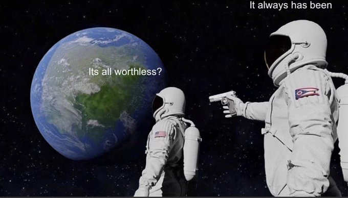 A meme showing Earth in space with one astronaut labeled 'Its all worthless?' being held at gunpoint by another astronaut labeled 'It always has been,' referencing the popular 'astronaut meme' template.