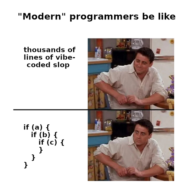 Meme captioned 'Modern programmers be like' contrasting 'thousands of lines of vibe-coded slop' (Joey from Friends smiling) with a simple nested 'if (a) { if (b) { if (c) {} } }' statement (Joey looking confused).