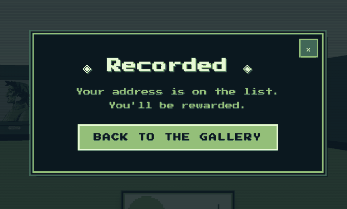 A pixel-art pop-up dialog box displays the word "Recorded" with the text "Your address is on the list. You'll be rewarded." and a button labeled "BACK TO THE GALLERY".