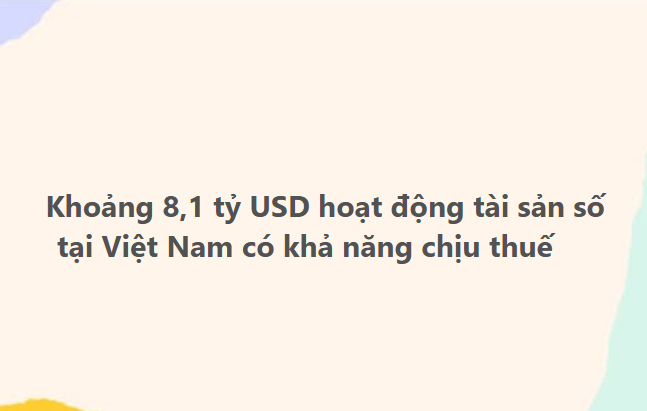 A light-colored graphic with Vietnamese text that reads 'Khoảng 8,1 tỷ USD hoạt động tài sản số tại Việt Nam có khả năng chịu thuế' (Approximately 8.1 billion USD in digital asset activities in Vietnam may be taxed).