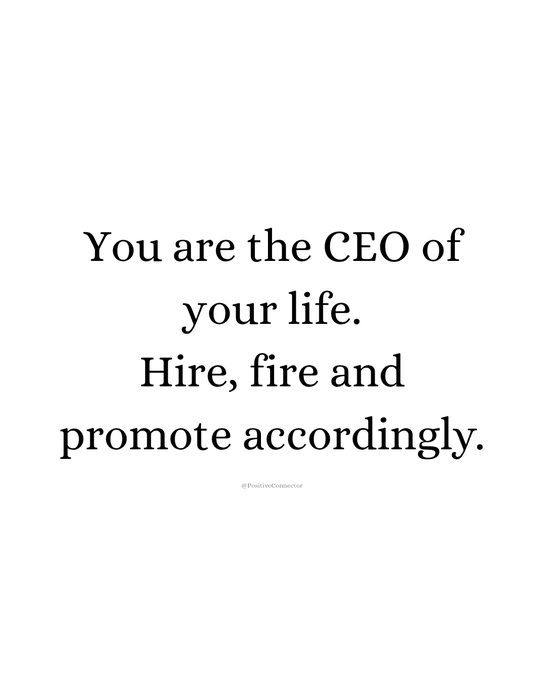 Inspirational quote on a white background reading 'You are the CEO of your life. Hire, fire and promote accordingly.' with a small '@PositiveConnection' watermark.
