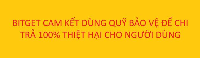 A yellow banner with red Vietnamese text reading 'BITGET CAM KẾT DÙNG QUỸ BẢO VỆ ĐỂ CHI TRẢ 100% THIỆT HẠI CHO NGƯỜI DÙNG'.
