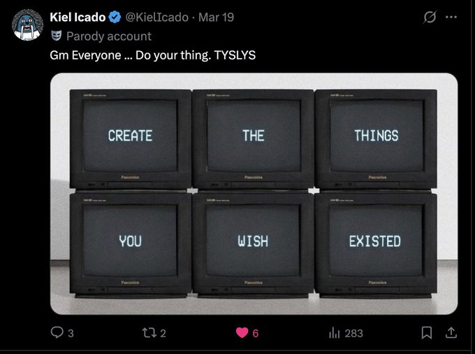 Parody X/Twitter post from 'Kiel Icado' (@KielIcado) saying 'Gm Everyone ... Do your thing. TYSLYS' with an image of six monitors displaying 'CREATE THE THINGS YOU WISH EXISTED'.