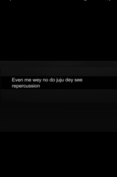 Text on a black background reads: "Even me wey no do juju day see repercussion."