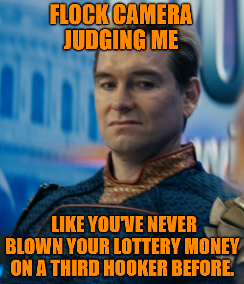 A meme of the character Homelander from The Boys with orange text reading: "FLOCK CAMERA JUDGING ME" on top and "LIKE YOU'VE NEVER BLOWN YOUR LOTTERY MONEY ON A THIRD HOOKER BEFORE" on the bottom.