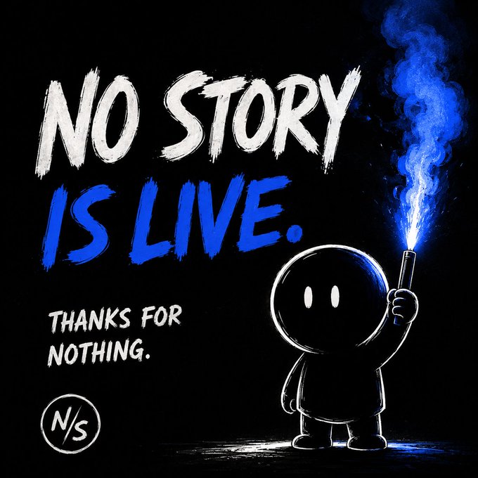 A black cartoon character holds a blue flare with text reading 'NO STORY IS LIVE.' and 'THANKS FOR NOTHING.' alongside an N/S logo.