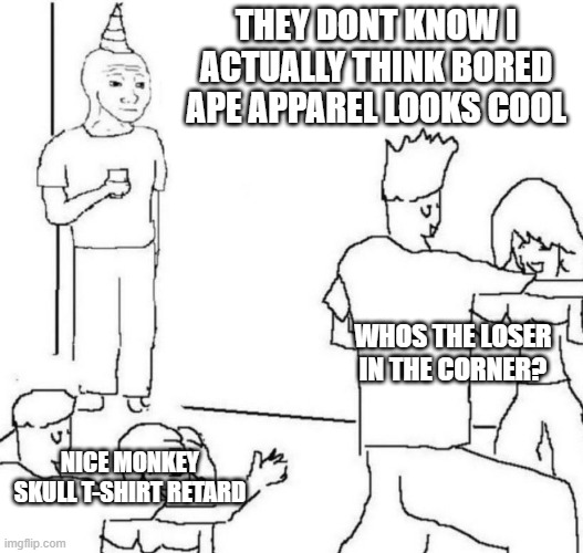 A crude hand-drawn meme showing characters in a house where text labels read "THEY DONT KNOW I ACTUALLY THINK BORED APE APPAREL LOOKS COOL", "WHOS THE LOSER IN THE CORNER?", and "NICE MONKEY SKULL T-SHIRT RETARD".