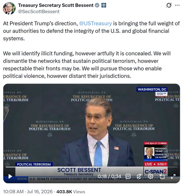 Treasury Secretary Scott Bessent's X post (dated July 16, 2026, 403.8K views) shows him speaking at a "Ministerial on the Resurgence of Political Terrorism" in Washington, D.C., pledging to use the full weight of Treasury authorities to identify illicit funding and dismantle networks enabling political violence—language that critics, as noted in the caption, view as vague and threatening, undermining confidence in U.S. bonds and stablecoins by enabling arbitrary asset seizures.