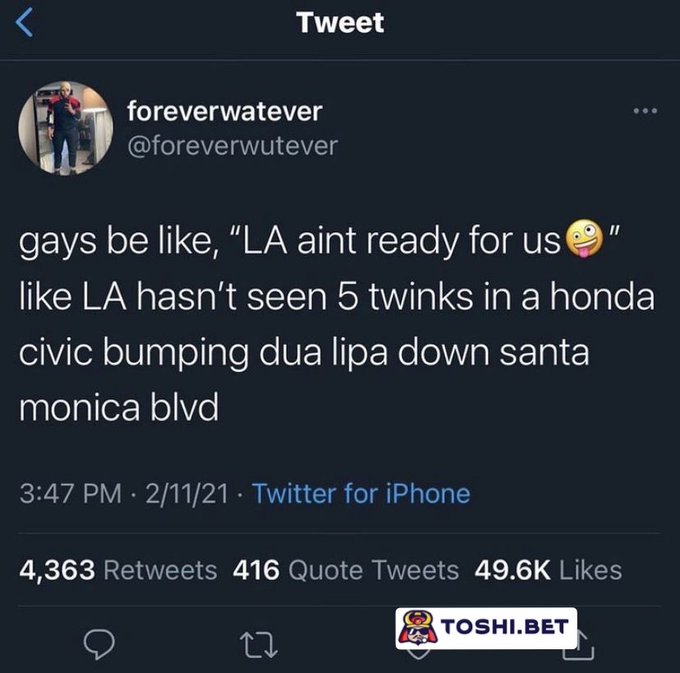 A screenshot of a tweet by @foreverwutever that reads: 'gays be like, "LA aint ready for us😜" like LA hasn't seen 5 twinks in a honda civic bumping dua lipa down santa monica blvd', showing 4,363 Retweets and 49.6K Likes.