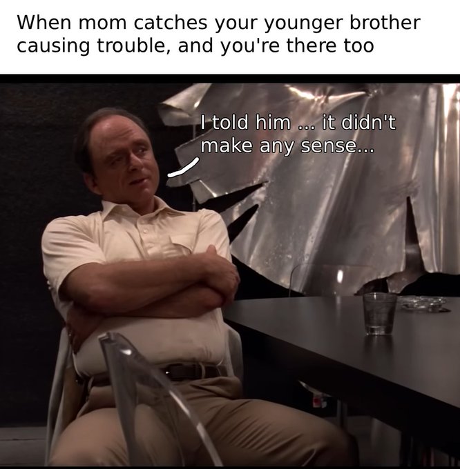 A meme featuring actor Kelsey Grammer sitting with arms crossed saying 'I told him... it didn't make any sense...' with the caption 'When mom catches your younger brother causing trouble, and you're there too'.