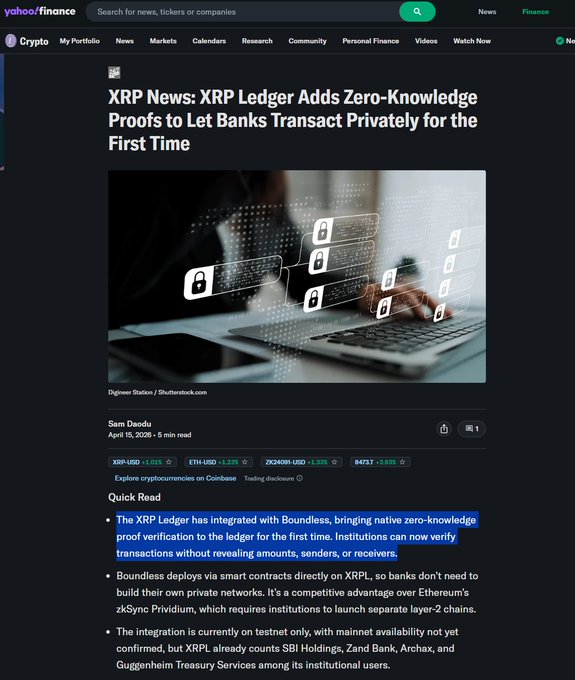 A Yahoo Finance article dated April 15, 2026 announces that XRP-USD (+3.04%) has integrated with Boundless to bring native zero-knowledge proof verification to the ledger, allowing institutions like SBI Holdings, Zand Bank, Arabex, and Guggenheim Treasury Services to verify transactions privately without revealing amounts, senders, or receivers—a competitive alternative to zkSync Prividium, though currently only available on testnet.