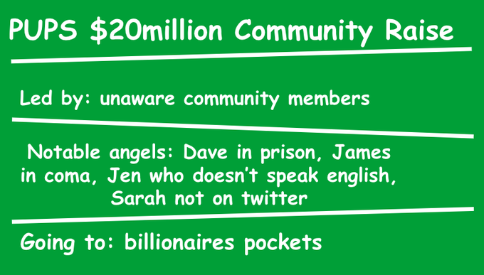 A green infographic meme titled 'PUPS $20million Community Raise' that sarcastically notes it is 'Led by: unaware community members,' 'Notable angels: Dave in prison, James in coma, Jen who doesn't speak english, Sarah not on twitter,' and 'Going to: billionaires pockets.'