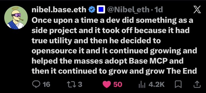 The image features a Twitter post with text that reads, "Once upon a time a developer did something as a side project and it took off because it had true utility and then he decided to open source it and it continued to grow and helped the masses adopt Base MCP and then it continued to grow and grow." The post is about a person named @Nibel_eth who has been involved in a side project. The image also includes a heart icon, which could be interpreted as a positive sentiment or an expression of appreciation for the project's success.