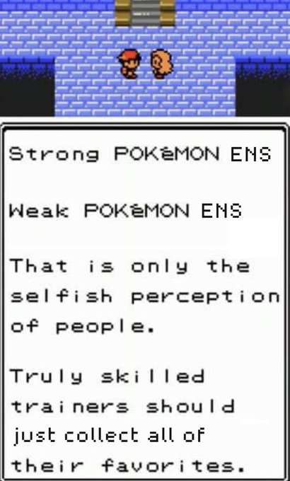 A Pokémon game screenshot displays text reading: 'Strong POKéMON ENS / Weak POKéMON ENS / That is only the selfish perception of people. / Truly skilled trainers should just collect all of their favorites.'