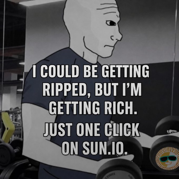 A Wojak "gym" meme shows the bald cartoon figure lifting dumbbells with overlaid text reading, "I COULD BE GETTING RIPPED, BUT I'M GETTING RICH. JUST ONE CLICK ON SUN.IO." The caption aligns with the post's message by humorously contrasting physical gym effort with the ease of earning through SUN.io's TRON-based DeFi platform, promoting it as a smarter alternative where capital works harder for users.