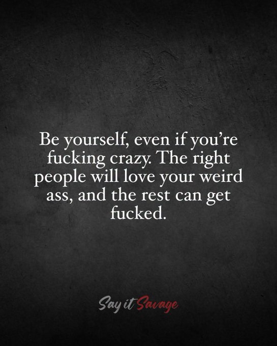 A motivational quote on a dark textured background reads: 'Be yourself, even if you're fucking crazy. The right people will love your weird ass, and the rest can get fucked.' with the 'Say it Savage' logo below.