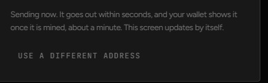 A black screen displays white text explaining a transaction process: 'Sending now. It goes out within seconds... once it is mined, about a minute. This screen updates by itself,' with an option to 'USE A DIFFERENT ADDRESS'.
