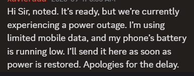 A short message stating: 'Hi Sir, noted. It's ready, but we're currently experiencing a power outage. I'm using limited mobile data, and my phone's battery is running low. I'll send it here as soon as power is restored. Apologies for the delay.'