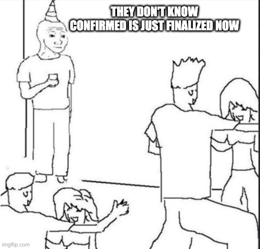 A black-and-white meme drawing shows several cartoon characters, with the caption “THEY DONT KNOW CONFIRMED IS JUST FINALIZED NOW.”