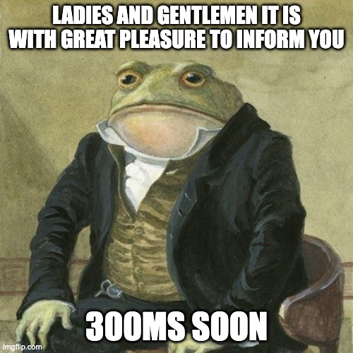 A 'Butters Stotch formal' meme featuring a frog in 19th-century aristocratic attire with text reading 'LADIES AND GENTLEMEN IT IS WITH GREAT PLEASURE TO INFORM YOU' and '300MS SOON'.