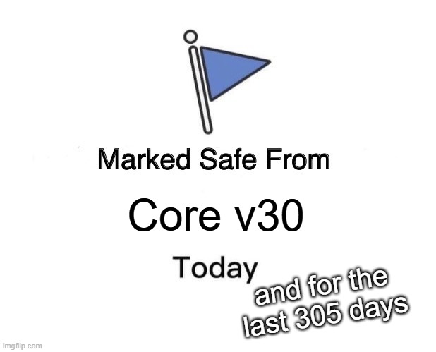 A meme graphic with a blue flag icon and text reading 'Marked Safe From Core v30 Today and for the last 305 days' with the imgflip.com watermark.