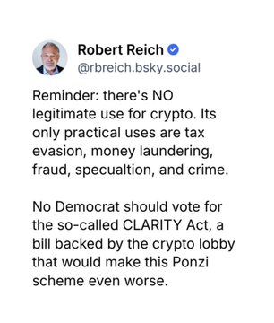 A screenshot of a post from Robert Reich (@rbreich.bsky.social) stating that there is "NO legitimate use for crypto" and that its only practical uses are "tax evasion, money laundering, fraud, speculation, and crime," urging Democrats to vote against the CLARITY Act, which aligns with the accompanying post's message about Reich opposing the Bitcoin and crypto legislation.