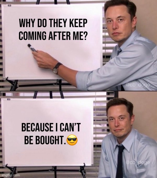 Two-panel meme of Elon Musk writing on a whiteboard: 'Why do they keep coming after me?' followed by 'Because I can't be bought. 😎'
