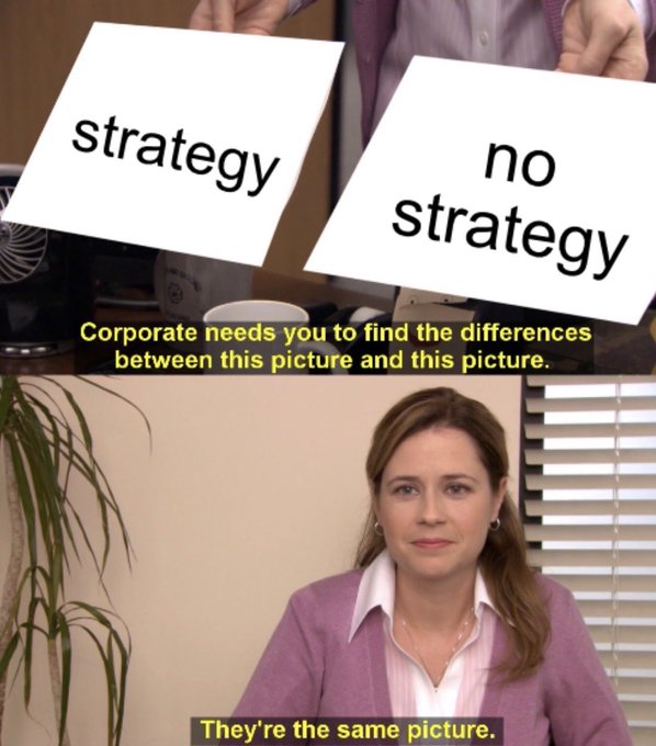 A meme shows two papers labeled "strategy" and "no strategy" with the caption "Corporate needs you to find the differences between this picture and this picture," followed by Pam from The Office saying "They're the same picture."